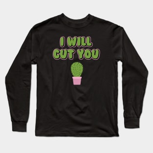 I Will Cut You Funny Cactus Plant Pun Long Sleeve T-Shirt